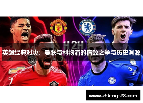 英超经典对决:曼联与利物浦的宿敌之争与历史渊源 英超经典对决:曼联与利物浦的宿敌之争与历史渊源