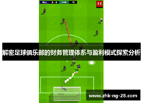解密足球俱乐部的财务管理体系与盈利模式探索分析 解密足球俱乐部的财务管理体系与盈利模式探索分析