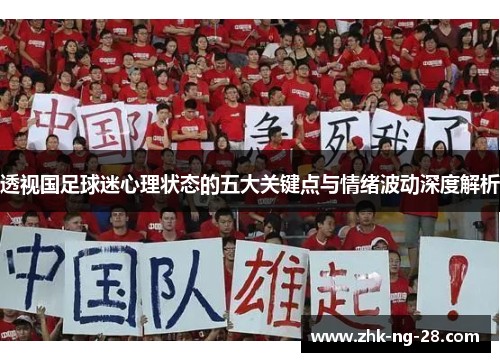 透视国足球迷心理状态的五大关键点与情绪波动深度解析 透视国足球迷心理状态的五大关键点与情绪波动深度解析