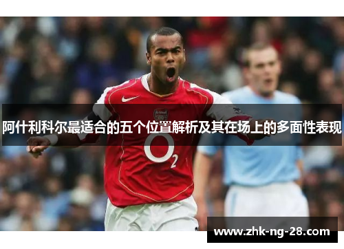 阿什利科尔最适合的五个位置解析及其在场上的多面性表现