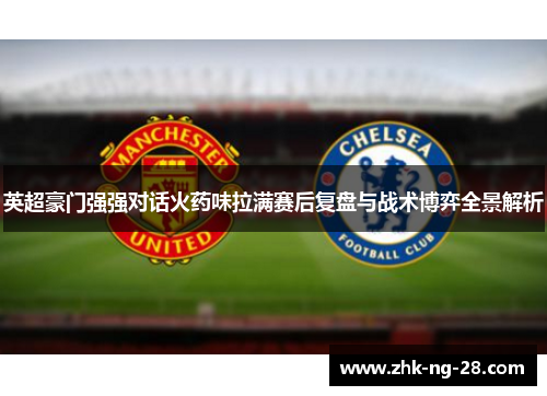 英超豪门强强对话火药味拉满赛后复盘与战术博弈全景解析