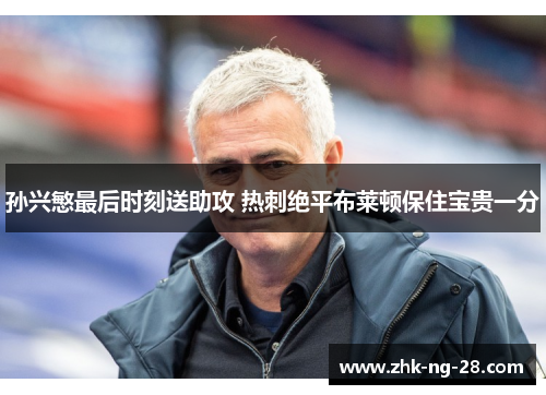 孙兴慜最后时刻送助攻 热刺绝平布莱顿保住宝贵一分